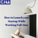 How to Launch your Startup While Working Full-time